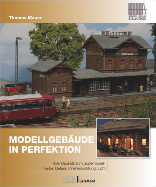 Mauer, Thomas: Modellgebäude in Perfektion - om Bausatz zum Supermodell: Farbe, Details, Inneneinric